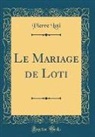 Pierre Loti - Le Mariage de Loti (Classic Reprint)