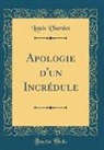 Louis Viardot - Apologie d'un Incrédule (Classic Reprint)