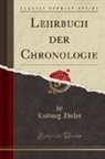 Ludwig Ideler - Lehrbuch der Chronologie (Classic Reprint)