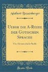 Adalbert Bezzenberger - Ueber die A-Reihe der Gotischen Sprache