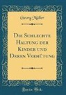 Georg Müller - Die Schlechte Haltung der Kinder und Deren Verhütung (Classic Reprint)