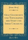 Franz Ilwof - Graz Geschichte und Topographie der Stadt und Ihrer Umgebung (Classic Reprint)