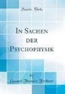 Gustav Theodor Fechner - In Sachen der Psychophysik (Classic Reprint)