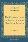 Jules Simon - Du Commentaire de Proclus sur le Timée de Platon (Classic Reprint)