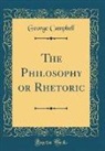 George Campbell - The Philosophy or Rhetoric (Classic Reprint)