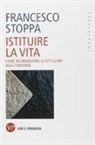 Francesco Stoppa - Istituire la vita. Come riconsegnare le istituzioni alla comunità