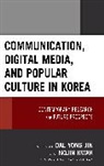 Dal Yong Kwak Jin, Kyong Yoon Yong Jin, Kyong Yoon Yong Kwak Jin, Dal Yong Jin, Kyong Yoon Yong Jin, Nojin Kwak - Communication, Digital Media, and Popular Culture in Korea