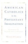 Michael P Carroll, Michael P. Carroll, Michael P. (University of Western Ontario Carroll, Michael P. (University of Western Ontario) Carroll - American Catholics in the Protestant Imagination