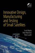 Rene Laufer, Scot Madry, Scott Madry, Pete Martinez, Peter Martinez - Innovative Design, Manufacturing and Testing of Small Satellites