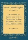 Orazio Cammillo Righetti - Le Pitture di Cento e le Vite in Compendio di Vari Incisori e Pittori della Stessa Città (Classic Reprint)