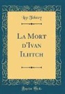 Leo Tolstoy - La Mort d'Ivan Iliitch (Classic Reprint)