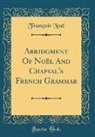 François Noël - Abridgment Of Noël And Chapsal's French Grammar (Classic Reprint)