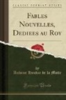 Antoine Houdar De La Motte - Fables Nouvelles, Dediées au Roy (Classic Reprint)