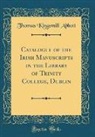 Thomas Kingsmill Abbott - Catalogue of the Irish Manuscripts in the Library of Trinity College, Dublin (Classic Reprint)