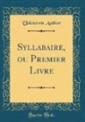 Unknown Author - Syllabaire, ou Premier Livre (Classic Reprint)