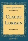 Walter Friedlaender - Claude Lorrain (Classic Reprint)