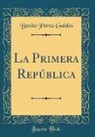 Benito Pérez Galdós - La Primera República (Classic Reprint)