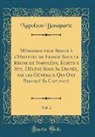 Napoleon Bonaparte - Mémoires pour Servir à l'Histoire de France Sous le Règne de Napoléon, Écrits à Ste.-Hélène Sous Sa Dictée, par les Généraux Qui Ont Partagé Sa Captivité, Vol. 2 (Classic Reprint)