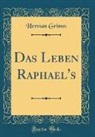 Herman Grimm - Das Leben Raphael's (Classic Reprint)