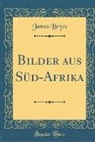 James Bryce - Bilder aus Süd-Afrika (Classic Reprint)