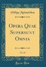 Philipp Melanchthon - Opera Quae Supersunt Omnia, Vol. 22 (Classic Reprint)