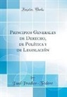 Paul Pradier-Fodéré - Principios Generales de Derecho, de Política y de Legislación (Classic Reprint)