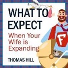 Thomas Hill, Robert McCollum - What to Expect When Your Wife Is Expanding: A Reassuring Month-By-Month Guide for the Father-To-Be, Whether He Wants Advice or Not (Hörbuch)