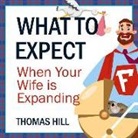 Thomas Hill, Robert McCollum - What to Expect When Your Wife Is Expanding: A Reassuring Month-By-Month Guide for the Father-To-Be, Whether He Wants Advice or Not (Audio book)