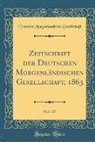 Deutsche Morgenländische Gesellschaft - Zeitschrift der Deutschen Morgenländischen Gesellschaft, 1863, Vol. 17 (Classic Reprint)