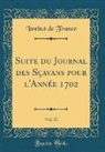 Institut De France - Suite du Journal des Sçavans pour l'Année 1702, Vol. 31 (Classic Reprint)