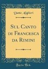 Dante Alighieri - Sul Canto di Francesca da Rimini (Classic Reprint)
