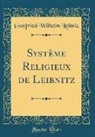 Gottfried Wilhelm Leibniz - Système Religieux de Leibnitz (Classic Reprint)