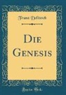 Franz Delitzsch - Die Genesis (Classic Reprint)