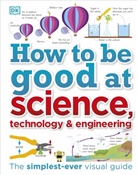DK - How to Be Good At Science, Technology, and Engineering