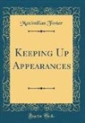 Maximilian Foster - Keeping Up Appearances (Classic Reprint)