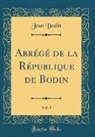 Jean Bodin - Abrégé de la République de Bodin, Vol. 1 (Classic Reprint)