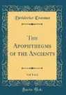 Desiderius Erasmus - The Apophthegms of the Ancients, Vol. 1 of 2 (Classic Reprint)