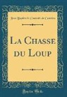 Jean Baptiste le Couteulx de Canteleu - La Chasse du Loup (Classic Reprint)