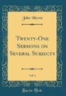 John Howe - Twenty-One Sermons on Several Subjects, Vol. 2 (Classic Reprint)
