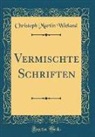 Christoph Martin Wieland - Vermischte Schriften (Classic Reprint)