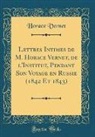 Horace Vernet - Lettres Intimes de M. Horace Vernet, de l'Institut, Pendant Son Voyage en Russie (1842 Et 1843) (Classic Reprint)