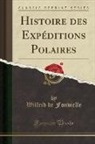 Wilfrid De Fonvielle - Histoire des Expéditions Polaires (Classic Reprint)