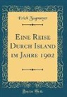 Erich Zugmayer - Eine Reise Durch Island im Jahre 1902 (Classic Reprint)