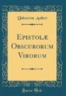 Unknown Author - Epistolæ Obscurorum Virorum (Classic Reprint)