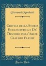 Giovanni Marchetti - Critica della Storia Ecclesiastica e De' Discorsi dell'Abate Claudio Fleury (Classic Reprint)