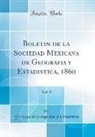 Sociedad de Geografia y. Estadistica, Sociedad de Geografia y Estadística - Boletin de la Sociedad Mexicana de Geografia y Estadistica, 1860, Vol. 8 (Classic Reprint)