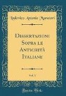 Lodovico Antonio Muratori - Dissertazioni Sopra le Antichità Italiane, Vol. 1 (Classic Reprint)