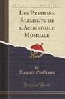 Auguste Guillemin - Les Premiers Éléments de l'Acoustique Musicale (Classic Reprint)