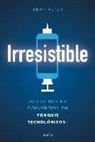 Adam Alter - Irresistible : ¿quién nos ha convertido en yonquis tecnológicos?