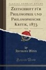 Hermann Ulrici - Zeitschrift f¿r Philosophie und Philosophische Kritik, 1873, Vol. 62 (Classic Reprint)